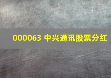 000063 中兴通讯股票分红